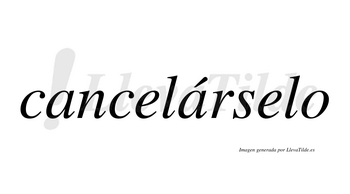 Cancelárselo  lleva tilde con vocal tónica en la segunda «a»