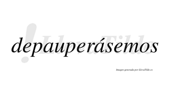 Depauperásemos  lleva tilde con vocal tónica en la segunda «a»