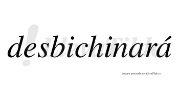 Desbichinará  lleva tilde con vocal tónica en la segunda «a»