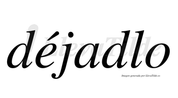 Déjadlo  lleva tilde con vocal tónica en la «e»