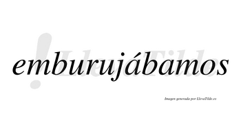 Emburujábamos  lleva tilde con vocal tónica en la primera «a»