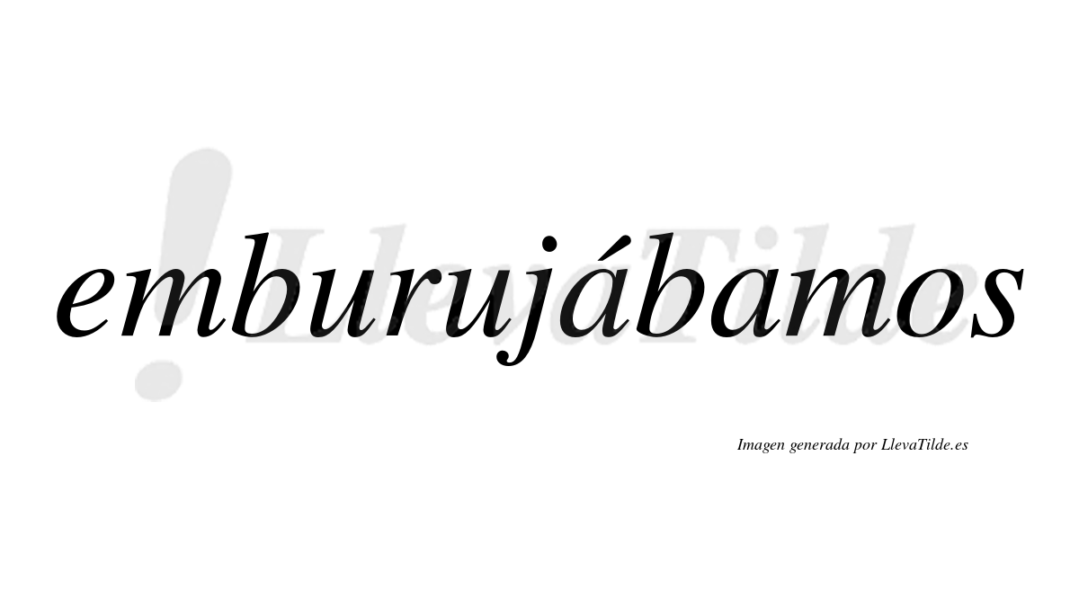 Emburujábamos  lleva tilde con vocal tónica en la primera "a"