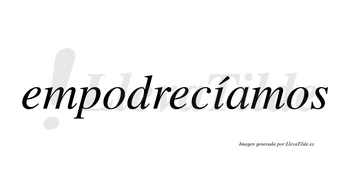 Empodrecíamos  lleva tilde con vocal tónica en la «i»