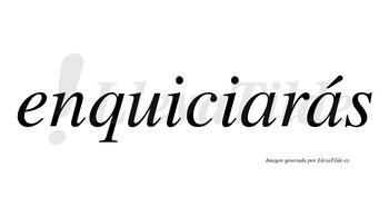 Enquiciarás  lleva tilde con vocal tónica en la segunda «a»