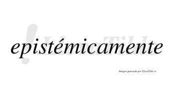 Epistémicamente lleva tilde con vocal tónica en la segunda «e»