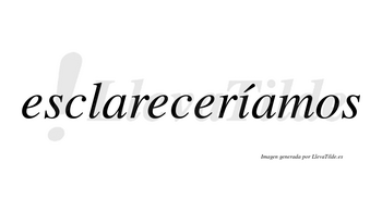 Esclareceríamos  lleva tilde con vocal tónica en la «i»