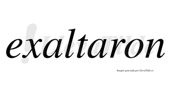 Exaltaron no lleva tilde con vocal tónica en la segunda «a»