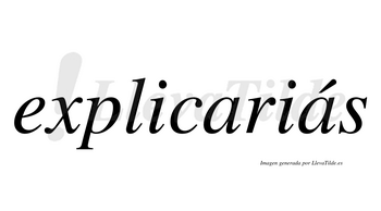 Explicariás  lleva tilde con vocal tónica en la segunda «a»