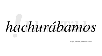 Hachurábamos  lleva tilde con vocal tónica en la segunda «a»