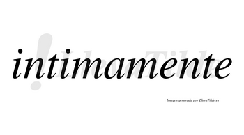Intimamente no lleva tilde con vocal tónica en la primera «e»
