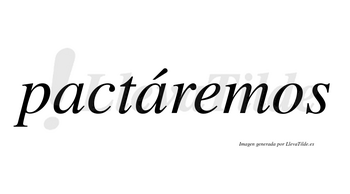Pactáremos  lleva tilde con vocal tónica en la segunda «a»
