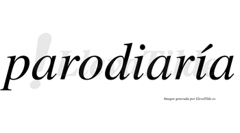 Parodiaría  lleva tilde con vocal tónica en la segunda «i»
