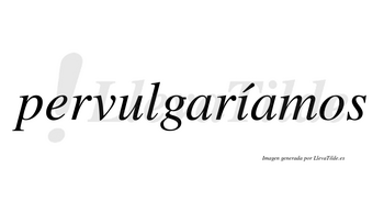 Pervulgaríamos  lleva tilde con vocal tónica en la «i»