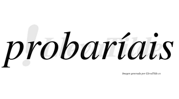 Probaríais  lleva tilde con vocal tónica en la primera «i»