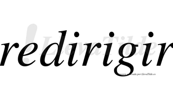 Redirigir  no lleva tilde con vocal tónica en la tercera «i»