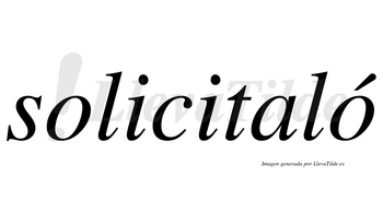 Solicitaló  lleva tilde con vocal tónica en la segunda «o»