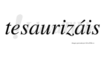 Tesaurizáis  lleva tilde con vocal tónica en la segunda «a»
