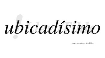 Ubicadísimo  lleva tilde con vocal tónica en la segunda «i»