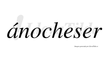 Ánocheser  lleva tilde con vocal tónica en la «a»