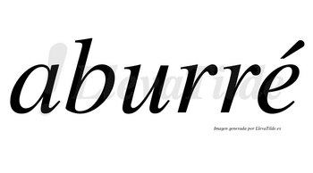 Aburré  lleva tilde con vocal tónica en la «e»