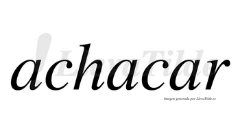 Achacar no lleva tilde con vocal tónica en la tercera «a»