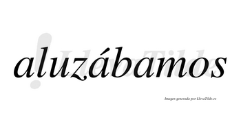 Aluzábamos  lleva tilde con vocal tónica en la segunda «a»