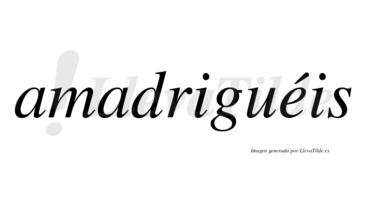 Amadriguéis  lleva tilde con vocal tónica en la "e"
