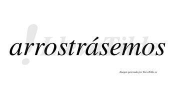 Arrostrásemos  lleva tilde con vocal tónica en la segunda «a»