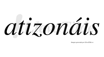 Atizonáis  lleva tilde con vocal tónica en la segunda «a»