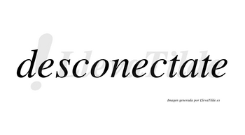 Desconectate no lleva tilde con vocal tónica en la «a»