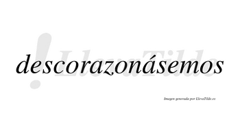 Descorazonásemos  lleva tilde con vocal tónica en la segunda «a»