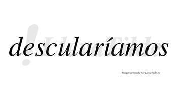 Descularíamos  lleva tilde con vocal tónica en la «i»