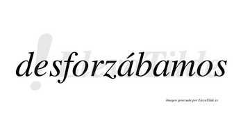 Desforzábamos  lleva tilde con vocal tónica en la primera «a»