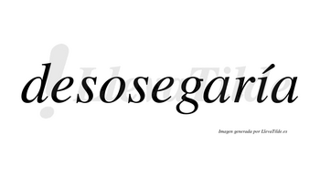 Desosegaría  lleva tilde con vocal tónica en la «i»