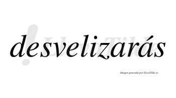 Desvelizarás  lleva tilde con vocal tónica en la segunda «a»