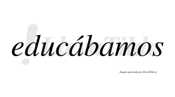 Educábamos  lleva tilde con vocal tónica en la primera «a»