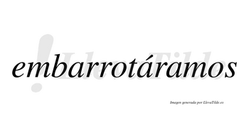 Embarrotáramos  lleva tilde con vocal tónica en la segunda «a»