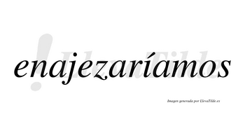 Enajezaríamos  lleva tilde con vocal tónica en la «i»
