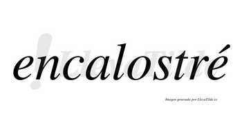 Encalostré  lleva tilde con vocal tónica en la segunda «e»