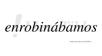 Enrobinábamos  lleva tilde con vocal tónica en la primera «a»