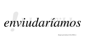 Enviudaríamos  lleva tilde con vocal tónica en la segunda «i»