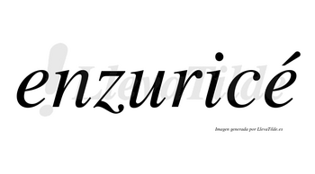 Enzuricé  lleva tilde con vocal tónica en la segunda «e»
