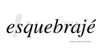 Esquebrajé  lleva tilde con vocal tónica en la tercera «e»