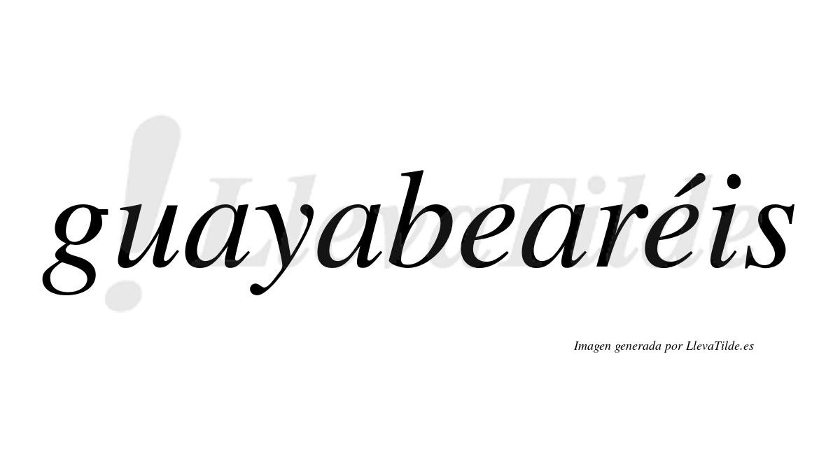 Guayabearéis  lleva tilde con vocal tónica en la segunda "e"