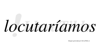 Locutaríamos  lleva tilde con vocal tónica en la «i»