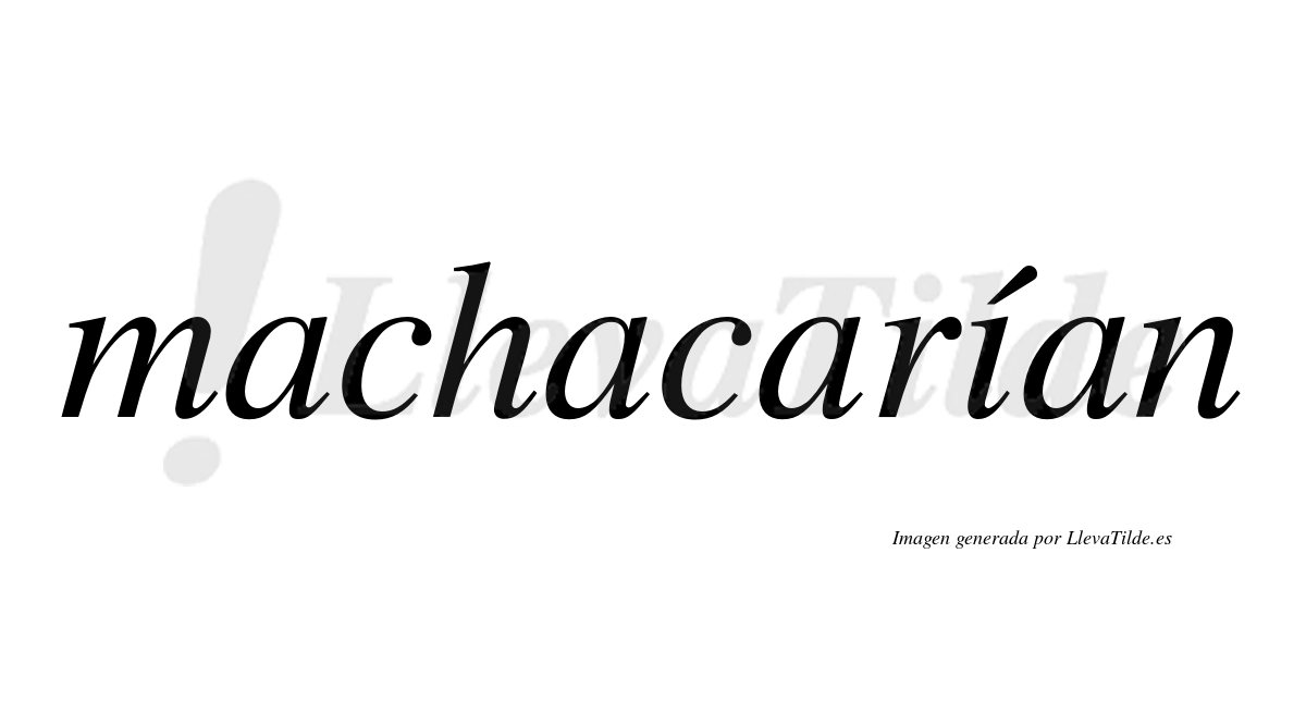 Machacarían  lleva tilde con vocal tónica en la "i"