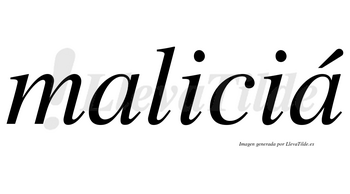 Maliciá  lleva tilde con vocal tónica en la segunda «a»