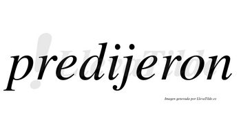 Predijeron  no lleva tilde con vocal tónica en la segunda «e»