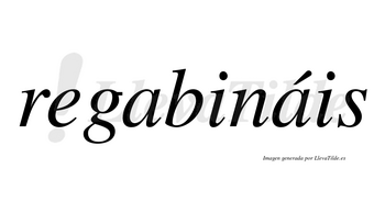 Regabináis  lleva tilde con vocal tónica en la segunda «a»