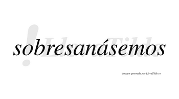 Sobresanásemos  lleva tilde con vocal tónica en la segunda «a»